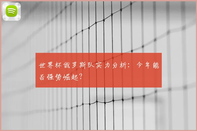 世界杯俄罗斯队实力分析：今年能否强势崛起？