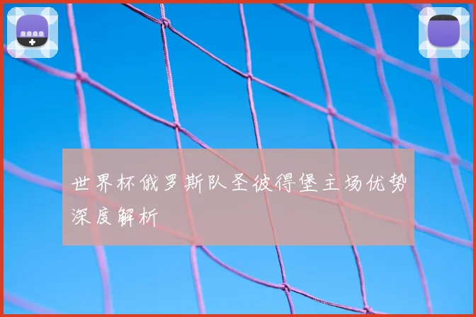 世界杯俄罗斯队圣彼得堡主场优势深度解析