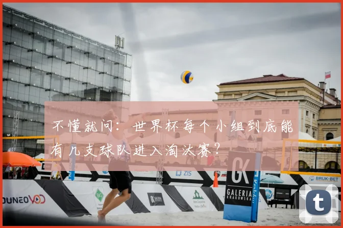不懂就问：世界杯每个小组到底能有几支球队进入淘汰赛？