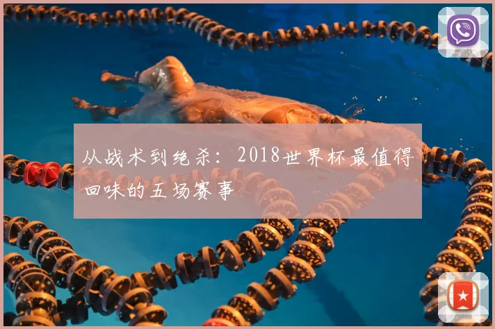 从战术到绝杀：2018世界杯最值得回味的五场赛事